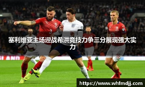 塞利维亚主场迎战希洪竞技力争三分展现强大实力